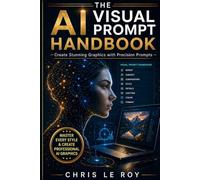 The AI Visual Prompt Handbook: Create Stunning Graphics and Precision Prompts