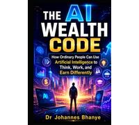 THE AI WEALTH CODE: How Ordinary People Can Use Artificial Intelligence to Think, Work, and Earn Differently
