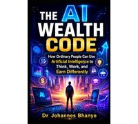 THE AI WEALTH CODE: How Ordinary People Can Use Artificial Intelligence to Think, Work, and Earn Differently
