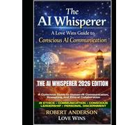 The AI Whisperer 2026 Edition: A Conscious Guide to Human-AI Communication, Prompting, and Ethical Collaboration