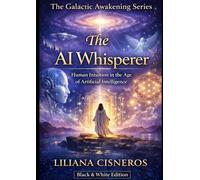 The AI Whisperer: Human Intuition in the Age of Artificial Intelligence - Black & White Edition