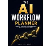THE AI WORKFLOW PLANNER: Organize Your Tools, Prompts & Projects for Maximum Productivity