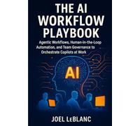 The AI Workflow Playbook: Agentic Workflows, Human-in-the-Loop Automation, and Team Governance to Orchestrate Copilots at Work