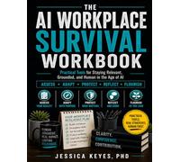 The AI Workplace Survival Workbook: Practical Tools for Staying Relevant, Grounded, and Human in the Age of AI