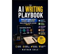 The AI Writing Playbook: Write Anything Faster, Clearer, and Better - Emails, Reports, Content, and More with AI