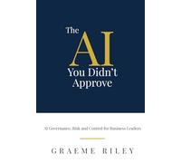 The AI You Didn't Approve: AI Governance, Risk and Control for Business Leaders