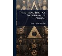 The Aim And Spirit Of Freemasonry, A Sermon