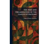 The Aims and Organization of the League of Nations