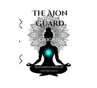 The Aion Guard - Origins: Meditation Diaries Of Fern McCauley