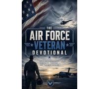 The Air Force Veteran Devotional: A 40 Day Christian Devotional for Air Force Veterans, Military Veterans, and Former Airmen to Find Encouragement, Wisdom, and God's Direction