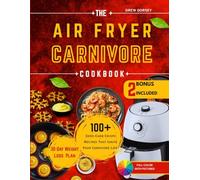 The Air Fryer Carnivore Cookbook: Crispy Zero-Carb Recipes for Quick Meal Prep, Weight Loss, Energy Boosts, and Satisfying Meat Cravings