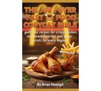 THE AIR FRYER FAST FOOD COPYCAT BIBLE.: guilt-free recipes for crispy chicken, restaurant favorites, and sauce secrets for every beginner.