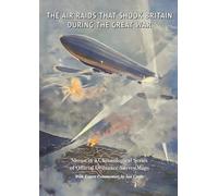 THE AIR RAIDS THAT SHOOK BRITAIN DURING THE GREAT WAR: Shown in a Chronological Series of Official Ordnance Survey Maps