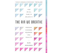 The Air We Breathe: How We All Came to Believe in Freedom, Kindness, Progress, a