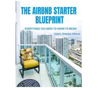 THE AIRBNB STARTER BLUEPRINT: Everything You Need to Know to Begin