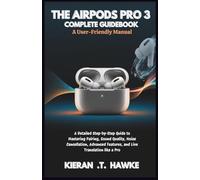 THE AIRPODS PRO 3 COMPLETE GUIDEBOOK: A User-Friendly Manual: A Detailed Step-by-Step Guide to Mastering Pairing, Sound Quality, Noise Cancellation, Advanced Features, and Live Translation like a Pro