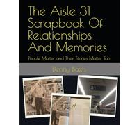The Aisle 31 Scrapbook Of Relationships And Memories: People Matter and Their Stories Matter Too