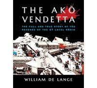 The Ak¿ Vendetta: The Full and True Story of the Revenge of the 47 Loyal R¿nin