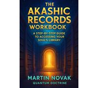 The Akashic Records Workbook. A Step-by-Step Guide to Accessing Your Soul’s Library