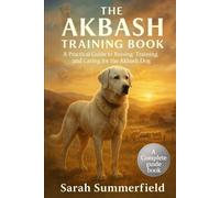 THE AKBASH TRAINING BOOK: A Practical Guide to Raising, Training, and Caring for the Akbash Dog