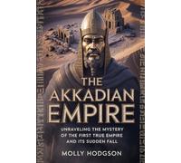 THE AKKADIAN EMPIRE: Unraveling The Mystery Of The First True Empire And Its Sudden Fall