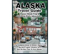 The Alaska Adventure Guide: Your Guide to Alaska's Hidden Gems, Scenic Road Trips, and Epic Wildlife Encounters