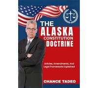THE ALASKA CONSTITUTION DOCTRINE: Articles, Amendments, And Legal Frameworks Explained