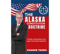 THE ALASKA CONSTITUTION DOCTRINE: Articles, Amendments, And Legal Frameworks Explained