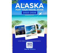 THE ALASKA PORT TOUR TRAVEL GUIDE 2025-2026 UPDATED EDITION: An Insider’s Handbook to America’s Last Frontier from the Dockside Up