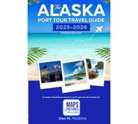 THE ALASKA PORT TOUR TRAVEL GUIDE 2025-2026 UPDATED EDITION: An Insider’s Handbook to America’s Last Frontier from the Dockside Up