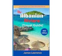 The Albanian Riviera Travel Guide 2025: Discover Turquoise Waters & Secluded Beaches, Ancient Castles & Thrilling Hiking Trails. Your Complete Handbook to Albania's Best Coast.