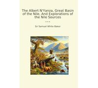 The Albert N'Yanza, Great Basin of the Nile, And Explorations of the Nile Sources