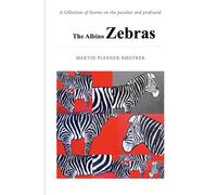 The Albino Zebras: A Collection of Stories on the Peculiar and Profound