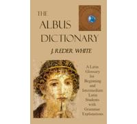 The Albus Dictionary: A Latin Glossary for Beginning and Intermediate Latin Students with Grammar Explanations and Charts