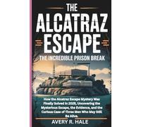 The Alcatraz Escape - The Incredible Prison Break: How the Alcatraz Escape Mystery Was Finally Solved in 2025, Uncovering the Mysterious Escape, and the Curious Case of 3 Men Who May still be alive.