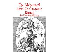 Timothy Hogan The Alchemical Keys To Masonic Ritual (Tascabile)