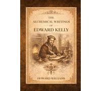 The Alchemical Writings of Edward Kelly: Renaissance Hermetic Texts on Transmutation and Esoteric Philosophy
