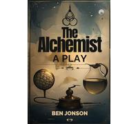 The Alchemist: A Play