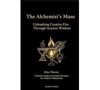 The Alchemist's Muse: Unleashing Creative Fire Through Ancient Wisdom: A Modern Guide to Hermetic Principles for Creative Professionals