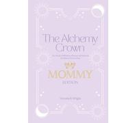 The Alchemy Crown: An Oracle of Wisdom, Humor and Survival for Mothers Everywhere - Mommy Edition