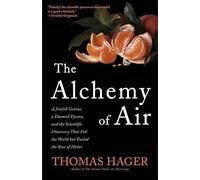 The Alchemy of Air: A Jewish Genius, a Doomed Tycoon, and the Scientific Discovery That Fed the World but Fueled the Rise of Hitler