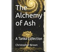 The Alchemy of Ash: A Tanka Collection