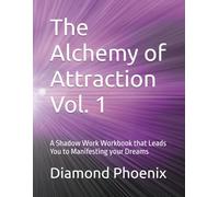 The Alchemy of Attraction Vol. 1: A Shadow Work Workbook that Leads You to Manifesting your Dreams