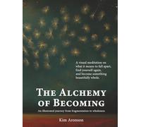 The Alchemy of Becoming: An illustrated journey from fragmentation to wholeness