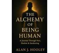 The Alchemy of Being Human: A Journey Through Pain, Shadow & Awakening