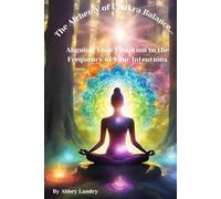 The Alchemy of Chakra Balance: Aligning Your Vibration to the Frequency of Your Intentions