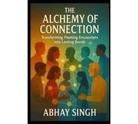 The Alchemy of Connection: Transforming Fleeting Encounters into Lasting Bonds