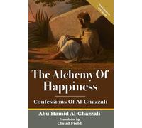 The Alchemy Of Happiness & Confessions Of Al-Ghazzali: Two Classic Books In One Volume