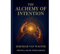 The Alchemy of Intention: Mastering Thought Word and Action