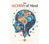 The Alchemy of Mind: A Comprehensive Guide to Positive Thinking